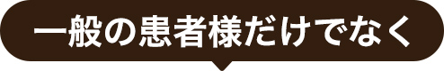 一般の患者様だけでなく